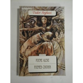 POEME  ALESE / POEMES  CHOISIS  (editie bilingva romano-franceza)  -  TUDOR  ARGHEZI 